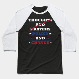 "Thoughts and Prayers, Policy and Change" Bold Political Design for Activists and Advocates Baseball T-Shirt